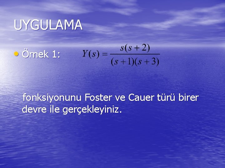 UYGULAMA • Örnek 1: fonksiyonunu Foster ve Cauer türü birer devre ile gerçekleyiniz. 