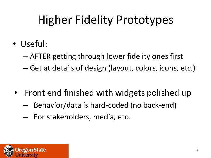 Higher Fidelity Prototypes • Useful: – AFTER getting through lower fidelity ones first –