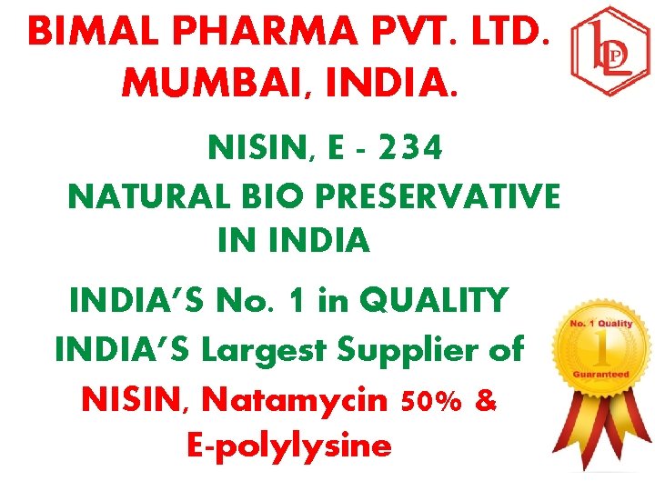 BIMAL PHARMA PVT. LTD. MUMBAI, INDIA. NISIN, E - 234 NATURAL BIO PRESERVATIVE IN