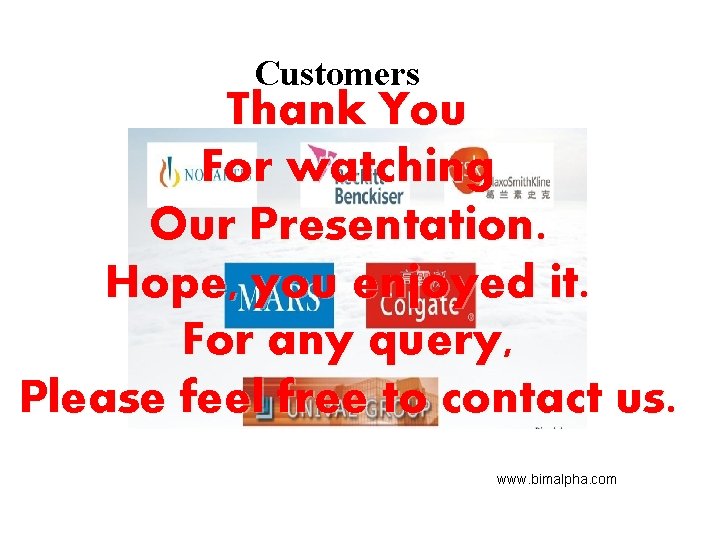 Customers Thank You For watching Our Presentation. Hope, you enjoyed it. For any query,