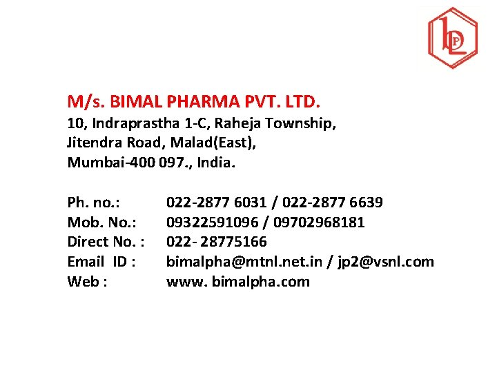 M/s. BIMAL PHARMA PVT. LTD. 10, Indraprastha 1 -C, Raheja Township, Jitendra Road, Malad(East),