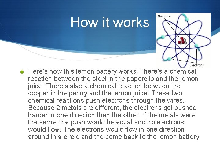 How it works S Here’s how this lemon battery works. There’s a chemical reaction