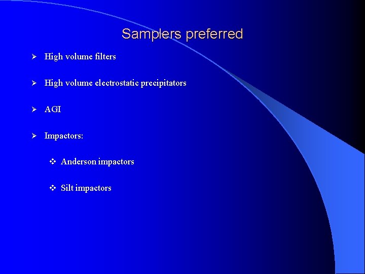 Samplers preferred Ø High volume filters Ø High volume electrostatic precipitators Ø AGI Ø