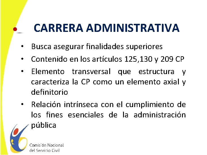 CARRERA ADMINISTRATIVA • Busca asegurar finalidades superiores • Contenido en los artículos 125, 130