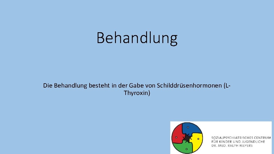 Behandlung Die Behandlung besteht in der Gabe von Schilddrüsenhormonen (LThyroxin) 