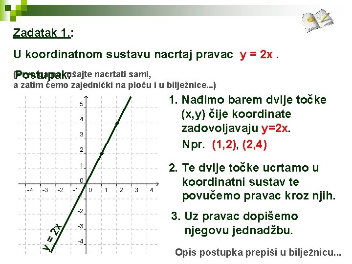 Zadatak 1. : U koordinatnom sustavu nacrtaj pravac y = 2 x. (Prvo ga