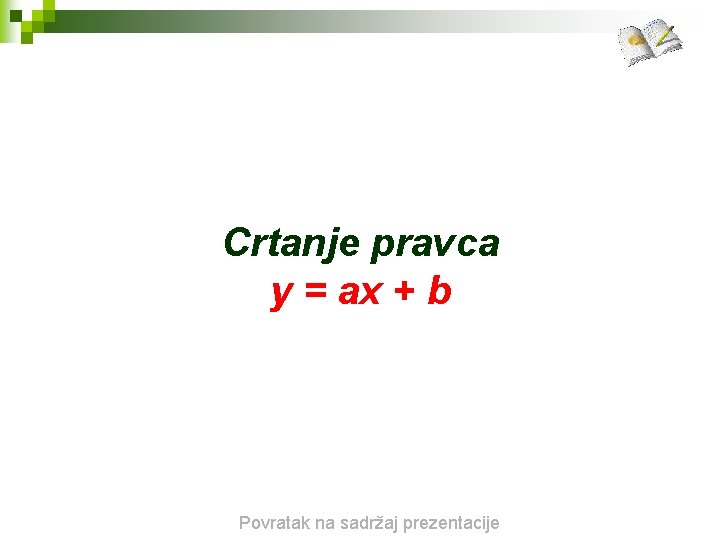 Crtanje pravca y = ax + b Povratak na sadržaj prezentacije 
