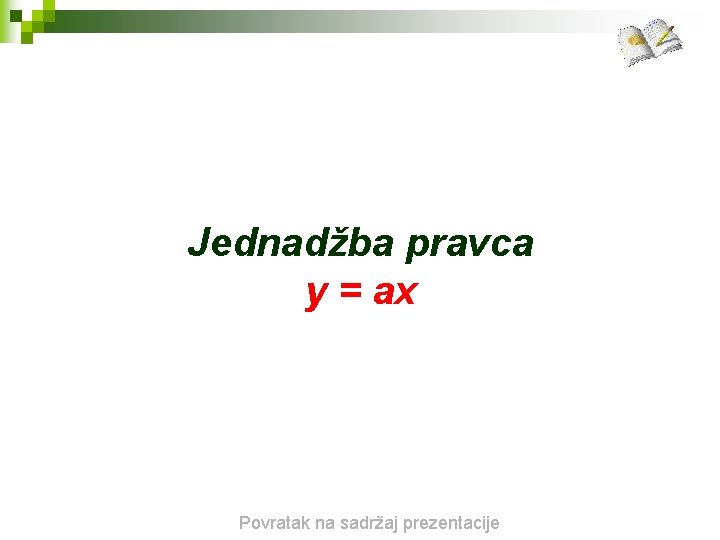 Jednadžba pravca y = ax Povratak na sadržaj prezentacije 