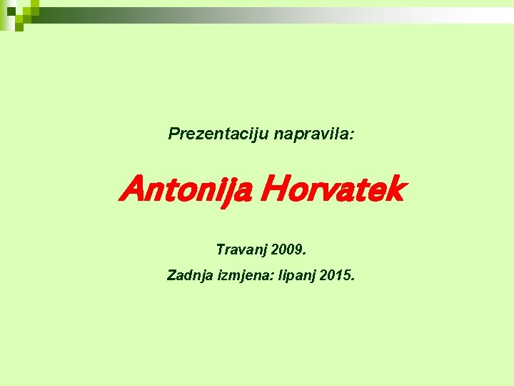 Prezentaciju napravila: Antonija Horvatek Travanj 2009. Zadnja izmjena: lipanj 2015. 