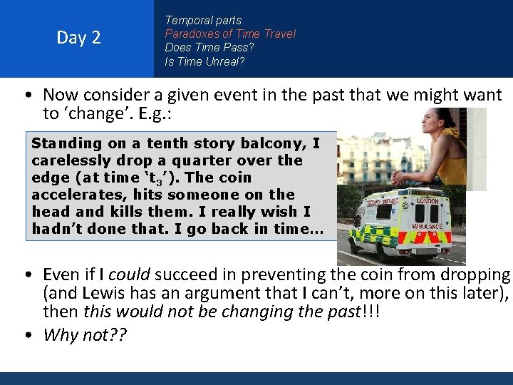 Day 2 Temporal parts Paradoxes of Time Travel Does Time Pass? Is Time Unreal?
