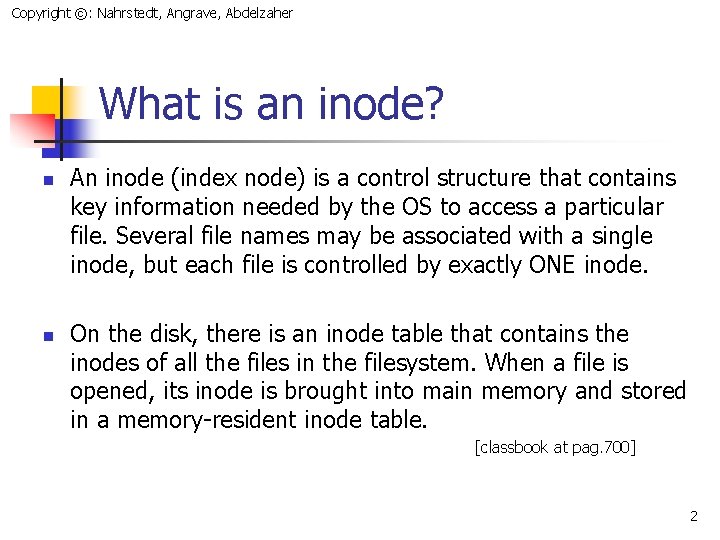Copyright ©: Nahrstedt, Angrave, Abdelzaher What is an inode? n n An inode (index