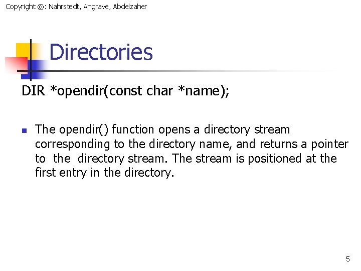 Copyright ©: Nahrstedt, Angrave, Abdelzaher Directories DIR *opendir(const char *name); n The opendir() function