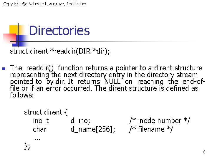 Copyright ©: Nahrstedt, Angrave, Abdelzaher Directories struct dirent *readdir(DIR *dir); n The readdir() function