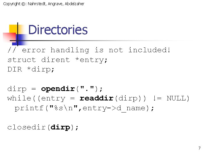Copyright ©: Nahrstedt, Angrave, Abdelzaher Directories // error handling is not included! struct dirent
