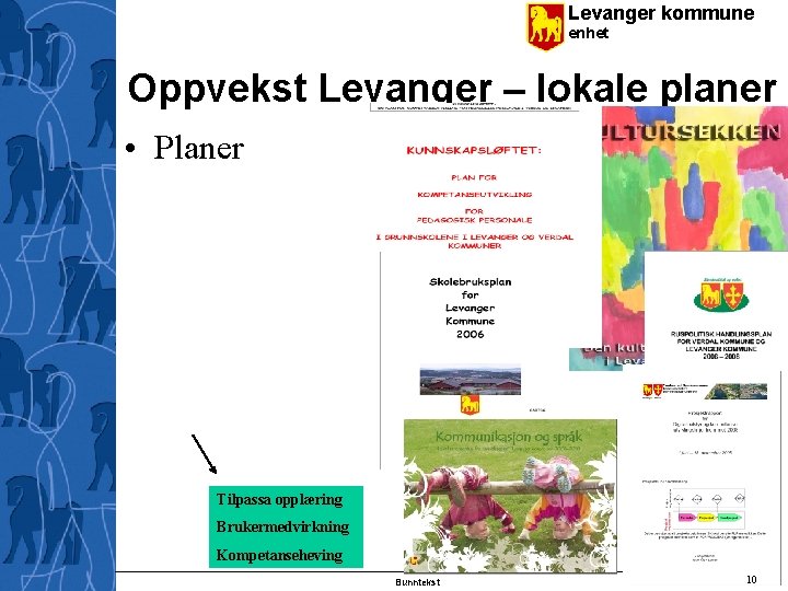 Levanger kommune enhet Oppvekst Levanger – lokale planer • Planer Tilpassa opplæring Brukermedvirkning Kompetanseheving