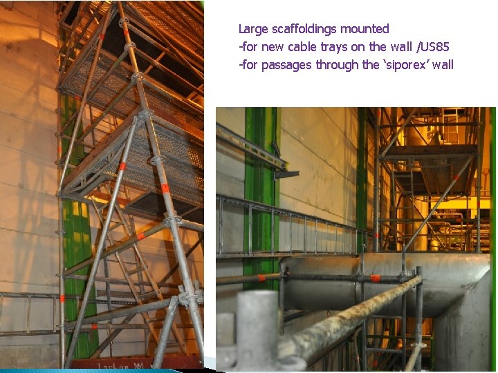 Large scaffoldings mounted -for new cable trays on the wall /US 85 -for passages