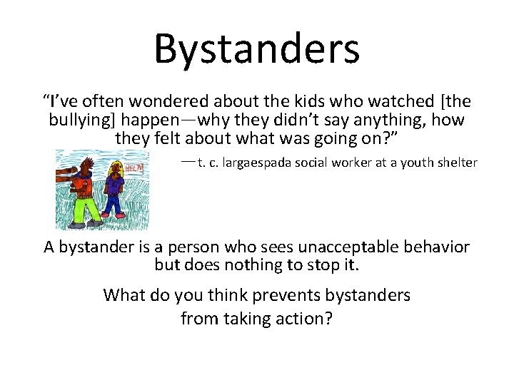 Bystanders “I’ve often wondered about the kids who watched [the bullying] happen—why they didn’t