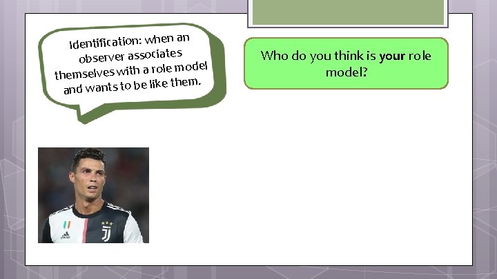 en an Identification: wh s observer associate role model themselves with a e them.