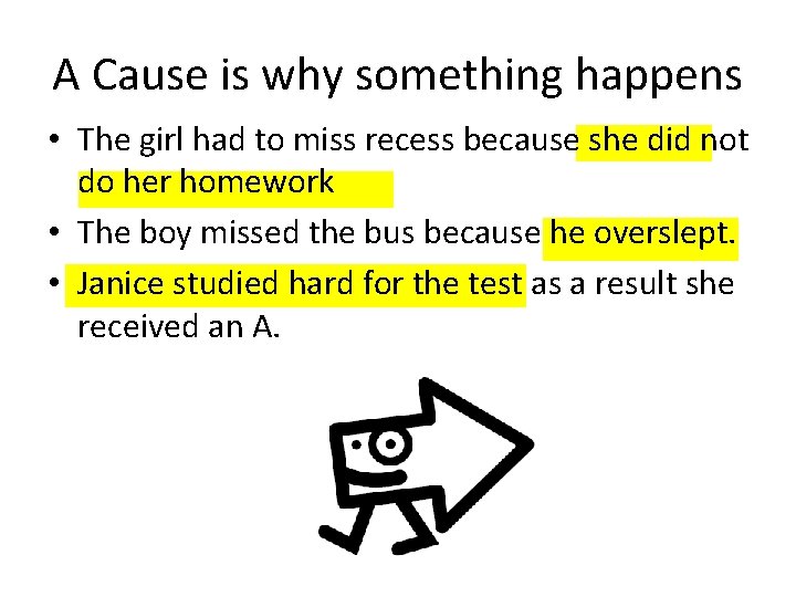 A Cause is why something happens • The girl had to miss recess because