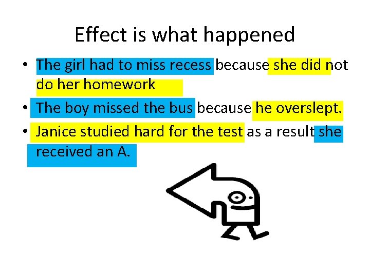 Effect is what happened • The girl had to miss recess because she did