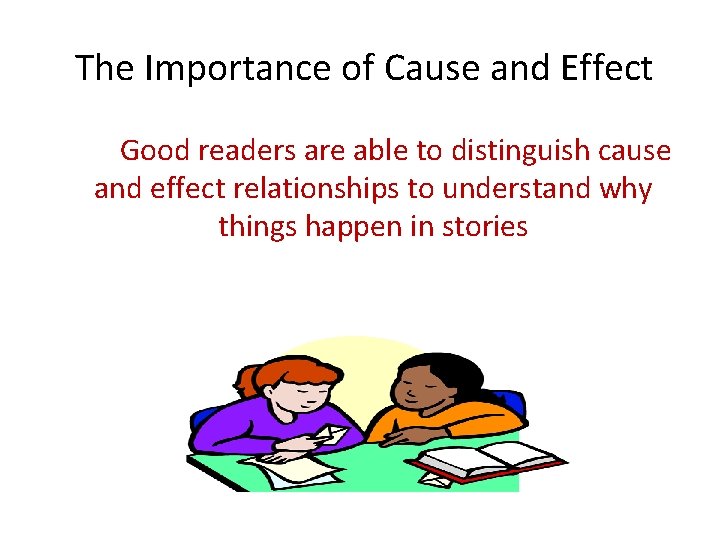 The Importance of Cause and Effect Good readers are able to distinguish cause and