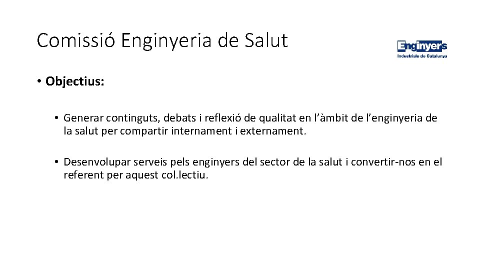 Comissió Enginyeria de Salut • Objectius: • Generar continguts, debats i reflexió de qualitat