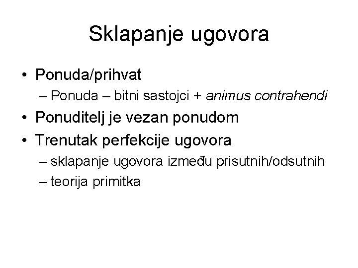 Sklapanje ugovora • Ponuda/prihvat – Ponuda – bitni sastojci + animus contrahendi • Ponuditelj