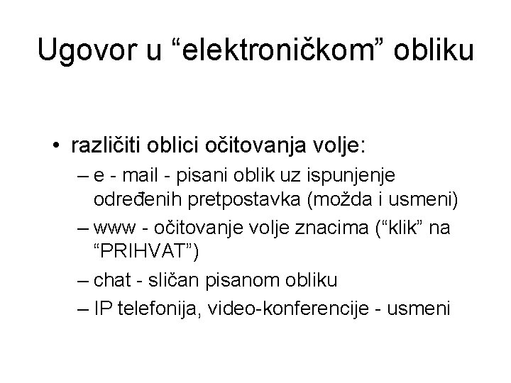 Ugovor u “elektroničkom” obliku • različiti oblici očitovanja volje: – e - mail -