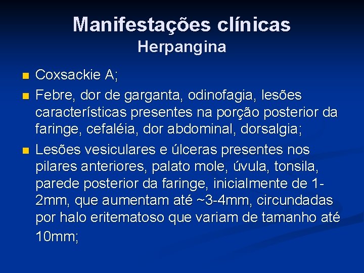 Manifestações clínicas Herpangina n n n Coxsackie A; Febre, dor de garganta, odinofagia, lesões