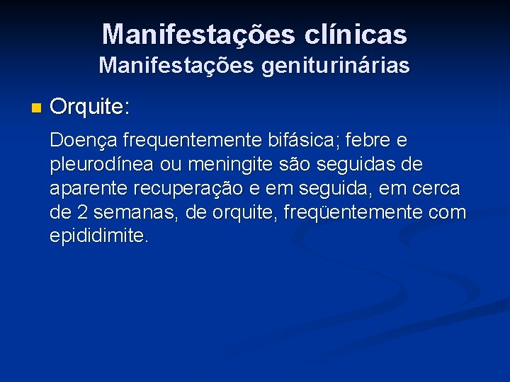 Manifestações clínicas Manifestações geniturinárias n Orquite: Doença frequentemente bifásica; febre e pleurodínea ou meningite