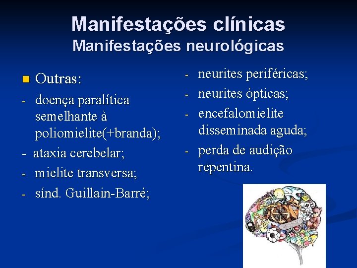 Manifestações clínicas Manifestações neurológicas n Outras: doença paralítica semelhante à poliomielite(+branda); - ataxia cerebelar;