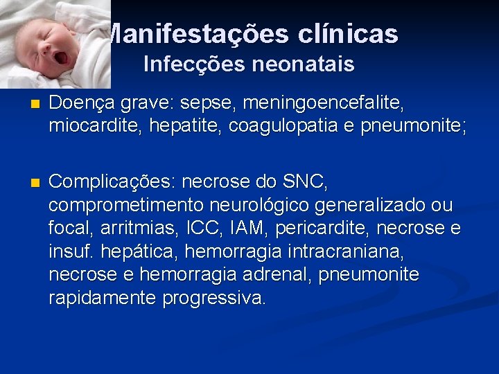 Manifestações clínicas Infecções neonatais n Doença grave: sepse, meningoencefalite, miocardite, hepatite, coagulopatia e pneumonite;