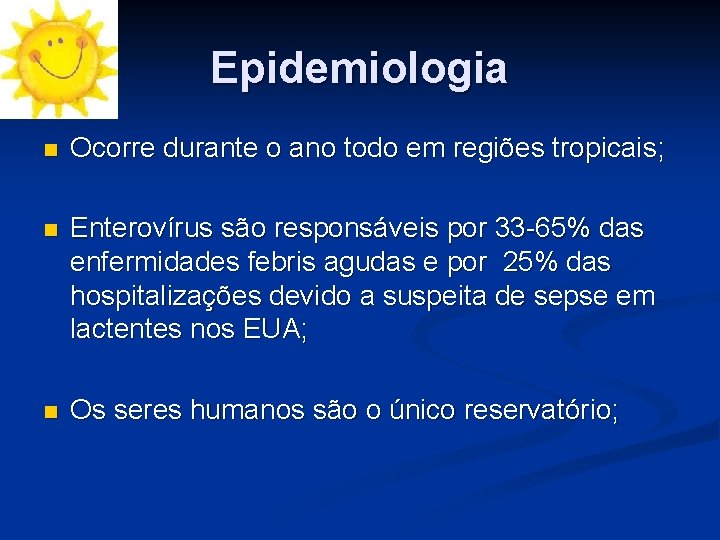 Epidemiologia n Ocorre durante o ano todo em regiões tropicais; n Enterovírus são responsáveis