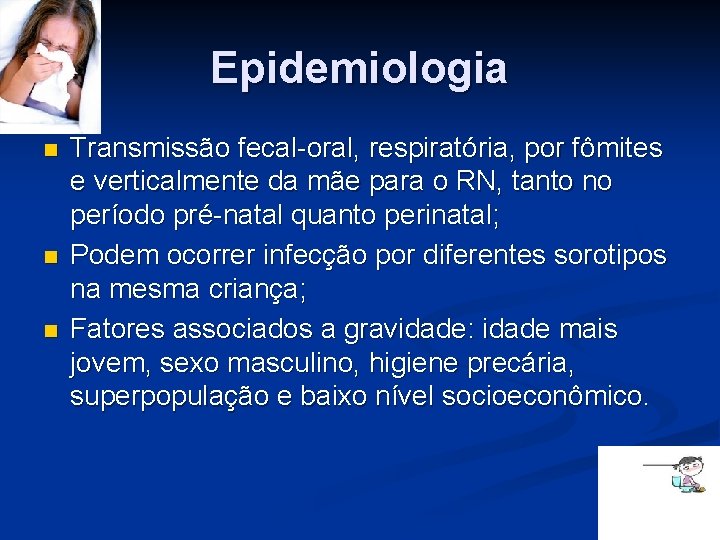 Epidemiologia n n n Transmissão fecal-oral, respiratória, por fômites e verticalmente da mãe para