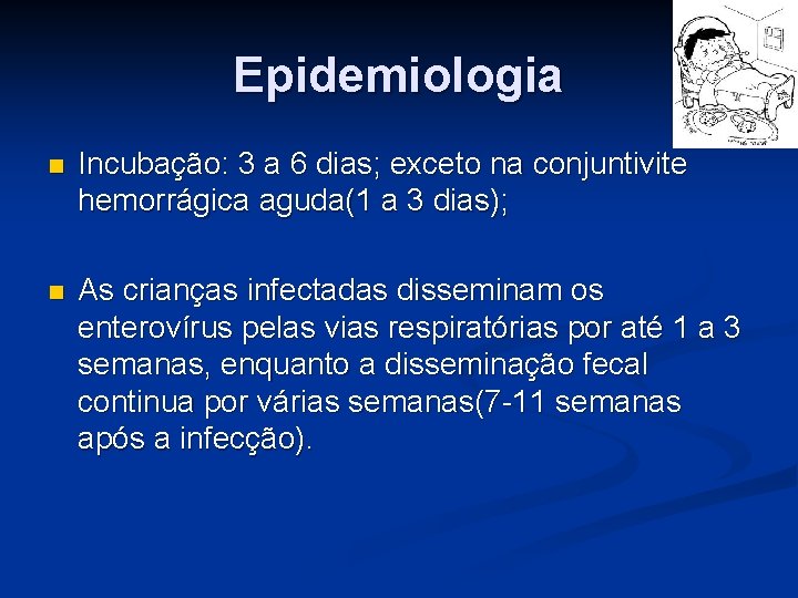 Epidemiologia n Incubação: 3 a 6 dias; exceto na conjuntivite hemorrágica aguda(1 a 3