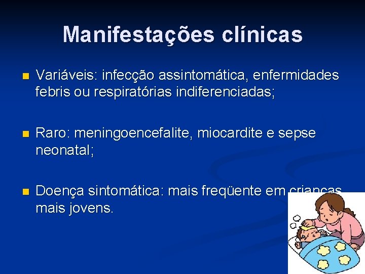 Manifestações clínicas n Variáveis: infecção assintomática, enfermidades febris ou respiratórias indiferenciadas; n Raro: meningoencefalite,