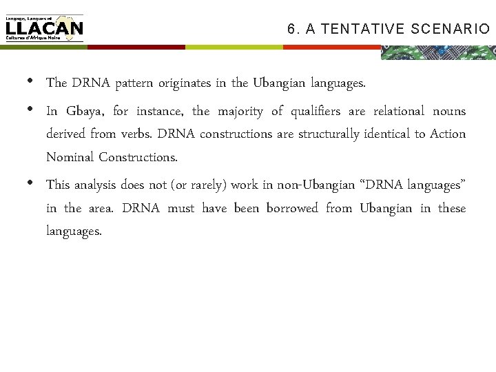 6. A TENTATIVE SCENARIO • The DRNA pattern originates in the Ubangian languages. •