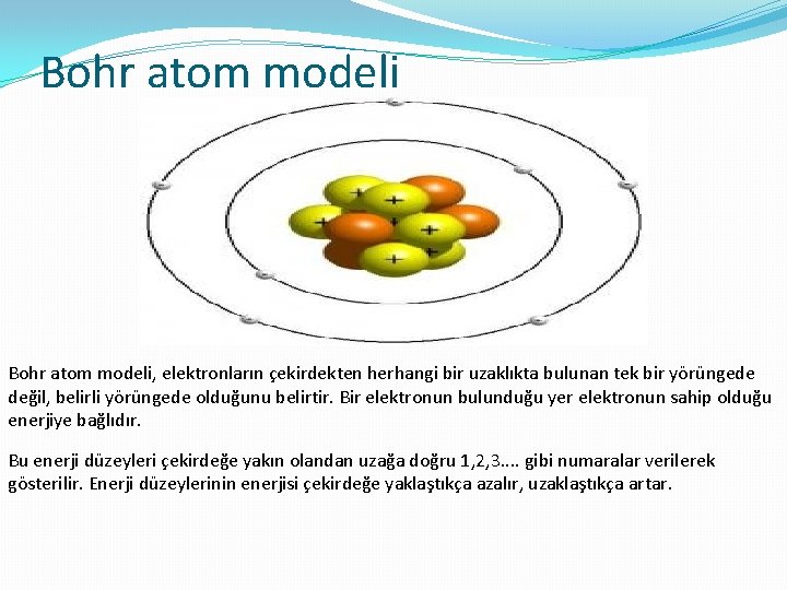 Bohr atom modeli, elektronların çekirdekten herhangi bir uzaklıkta bulunan tek bir yörüngede değil, belirli