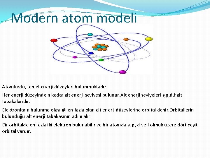 Modern atom modeli Atomlarda, temel enerji düzeyleri bulunmaktadır. Her enerji düzeyinde n kadar alt