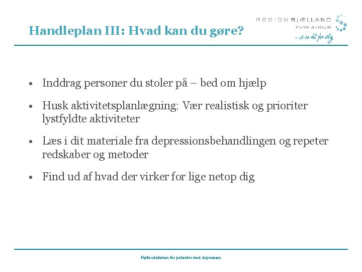 Handleplan III: Hvad kan du gøre? • Inddrag personer du stoler på – bed