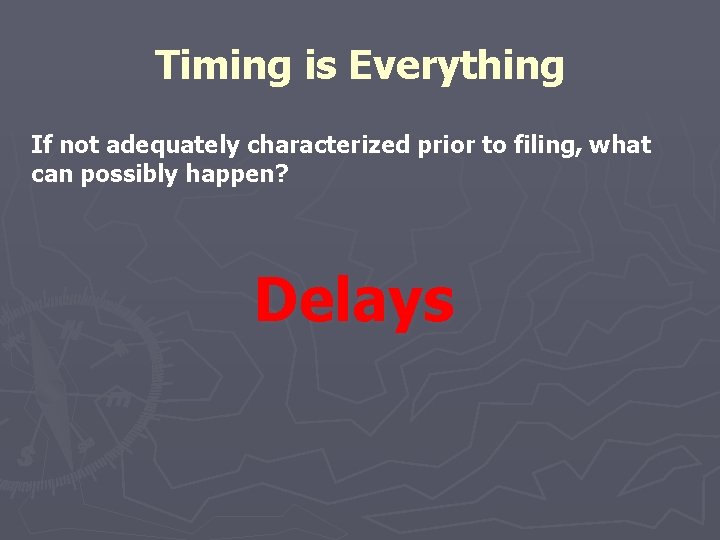 Timing is Everything If not adequately characterized prior to filing, what can possibly happen?