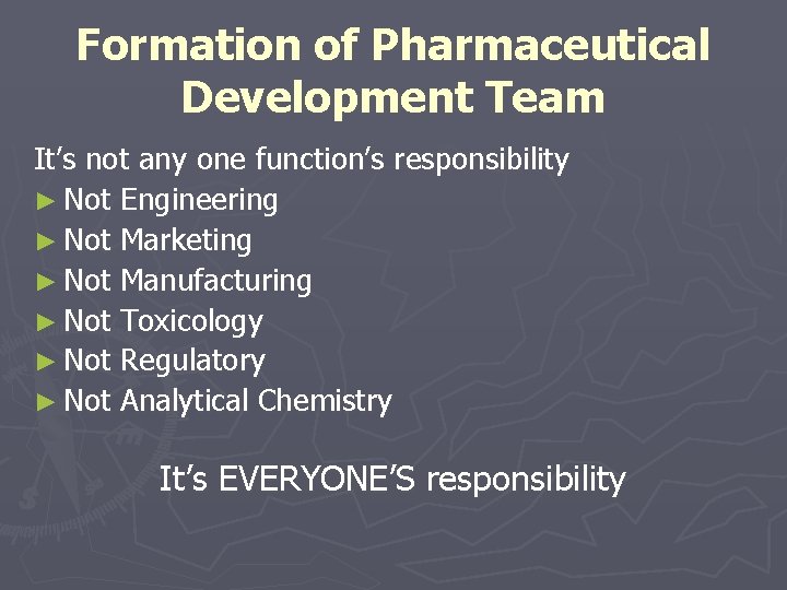 Formation of Pharmaceutical Development Team It’s not any one function’s responsibility ► Not Engineering