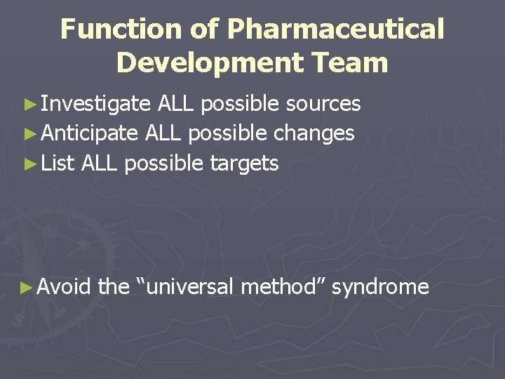 Function of Pharmaceutical Development Team ► Investigate ALL possible sources ► Anticipate ALL possible