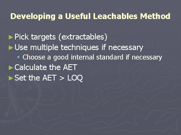 Developing a Useful Leachables Method ► Pick targets (extractables) ► Use multiple techniques if