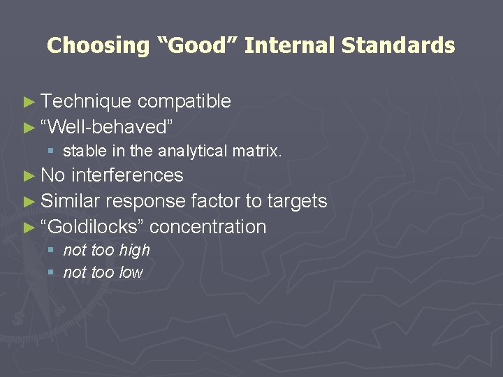 Choosing “Good” Internal Standards ► Technique compatible ► “Well-behaved” § stable in the analytical