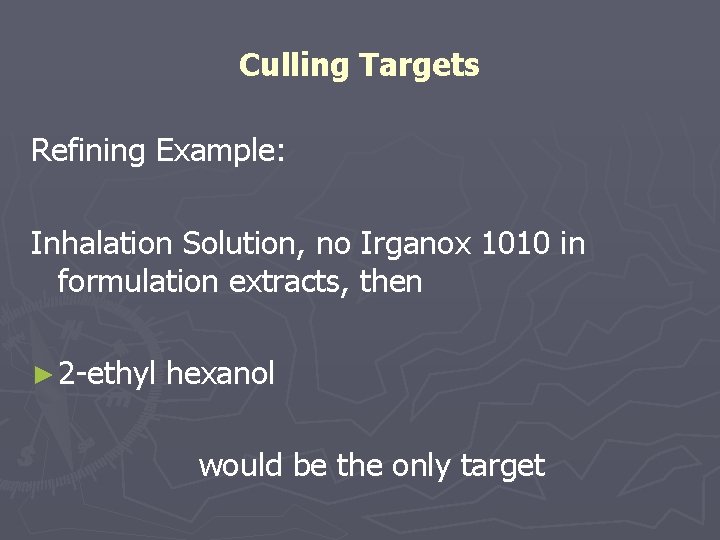 Culling Targets Refining Example: Inhalation Solution, no Irganox 1010 in formulation extracts, then ►