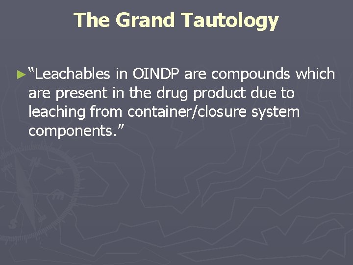 The Grand Tautology ► “Leachables in OINDP are compounds which are present in the