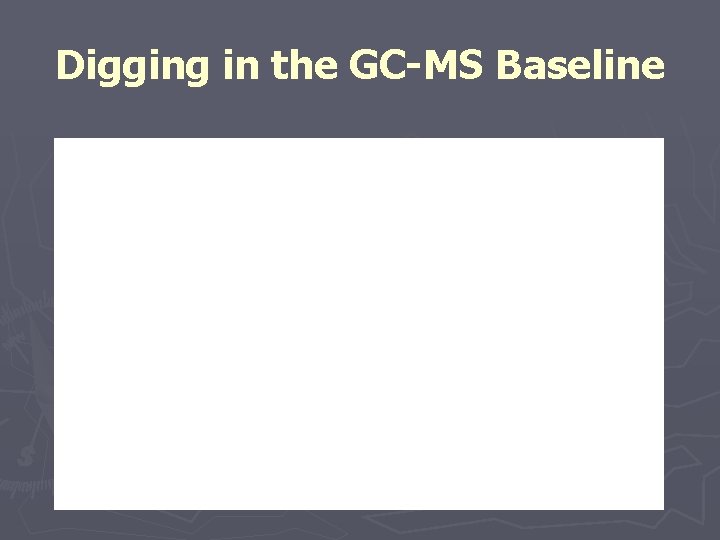 Digging in the GC-MS Baseline 