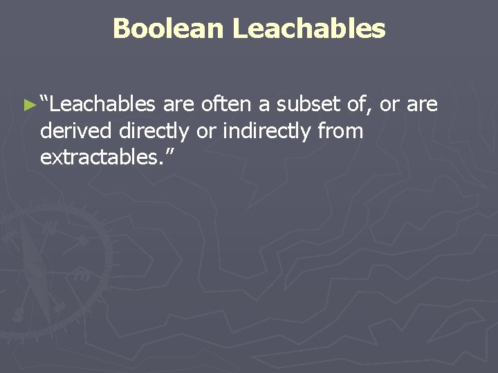 Boolean Leachables ► “Leachables are often a subset of, or are derived directly or