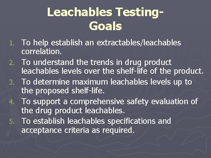 Leachables Testing. Goals 1. 2. 3. 4. 5. To help establish an extractables/leachables correlation.